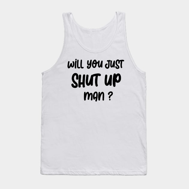 Will you SHUT UP man Tank Top by Netcam